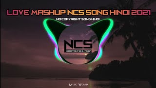 Love Mashup NCS Song Hindi 2021 || No Copyright Songs Hindi || Love Song Hindi || MUSIC WORLD