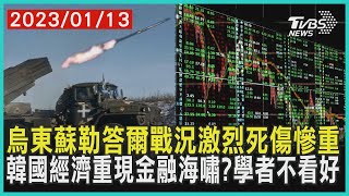 烏東蘇勒答爾戰況激烈死傷慘重   韓國經濟重現金融海嘯?學者不看好 | 十點不一樣 20230113@TVBSNEWS01