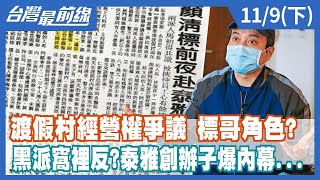 渡假村經營權爭議 標哥角色? 黑派窩裡反?泰雅創辦子爆內幕...【台灣最前線】2021.11.09(下)