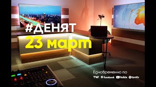 ⏮ 23.03.2023 - #ДЕНЯТ: В.Танчева, Ст.Кацаров, Т.Тодоров