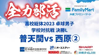 【高校総体2023】卓球 学校対抗戦男子決勝リーグ　普天間vs西原②