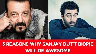 Sanju - Sanjay Dutt Biopic : 5 Reasons Why It Will Be Awesome