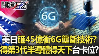 美日砸45億衝刺6G壟斷未來技術！？得第三代半導體得天下台灣提早卡位！？【關鍵時刻】20210419-5 劉寶傑 黃世聰 陳東豪 吳子嘉