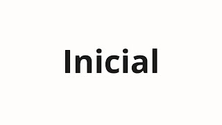 How to pronounce Inicial