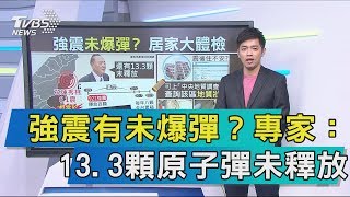 【說政治】強震有未爆彈？專家：13.3顆原子彈未釋放