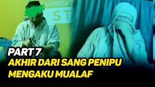 PART 7 - AKHIR dari Penipuan KEDOK MUALAF