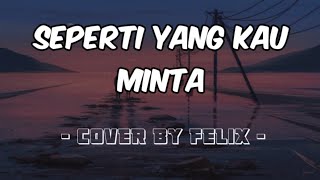 SEPERTI YANG KAU MINTA Lirik lagu Cover by Felix