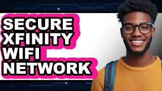 How to Secure Xfinity WiFi Network (Full Guide)