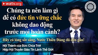 Hãy có lòng sốt sắng, Nước Thiên Đàng đã đến gần! | Hội Thánh của Đức Chúa Trời