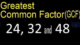 GCF 24 , 32 and 48 . Greatest Common Factor of 3 tree numbers . How to Find GCF