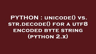PYTHON : unicode() vs. str.decode() for a utf8 encoded byte string (python 2.x)