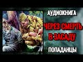 АУДИОКНИГА ЧЕРЕЗ СМЕРТЬ В ЗАСАДУ Часть1 . ПОПАДАНЦЫ.