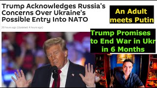 Trump promises to end War in Ukraine in 6 months. Trump Acknowledges Russia's NATO-Ukr Concerns.