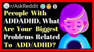 People With ADD/ADHD, What Are Your Biggest Problems Related To ADD/ADHD?