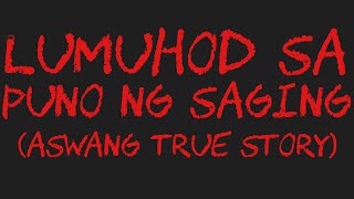 LUMUHOD SA PUNO NG SAGING (Aswang True Story)