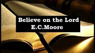 Believe on the Lord - E.C. Moore