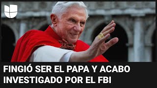 El FBI y el falso Papa católico: el caso del californiano que fingió ser Benedicto XVI