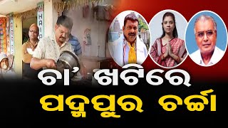 ଚା’ ଖଟିରେ ପଦ୍ମପୁର ଚର୍ଚ୍ଚା  | Odisha Reporter