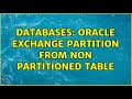 Databases: Oracle Exchange partition from non partitioned table