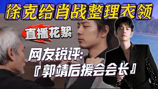 徐克給肖戰整理衣領還大喊郭靖!網友:70歲正是做郭靖後援會會長的年齡 Xiao Zhan 射雕两场直播内场花絮 射雕英雄傳 俠之大者