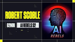 AI Rebels ft. Robert Scoble