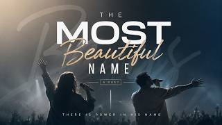 The Most Beautiful Name (powerful worship song)