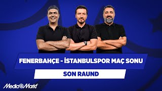 Fenerbahçe - İstanbulspor | Ali Ece & Ersin Düzen & Serdar Ali Çelikler | Son Raund