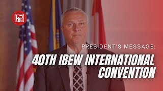 President’s Message: 40th IBEW International Convention