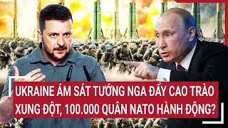 Thời sự quốc tế 19/12: Ukraine ám sát tướng Nga đẩy cao trào xung đột, 100.000 quân NATO hành động?