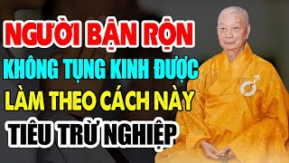 Người Bận Rộn Không Tụng Kinh Được Nên TU Theo Cách Này - Phật Tử Tại Gia Nên Biết | RẤT HIỆU QUẢ