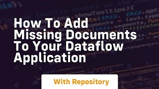 how to add missing documents to your dataflow application