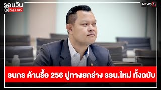 ธนกร ค้านรื้อ 256 ปูทางยกร่าง รธน.ใหม่ ทั้งฉบับ : รอบวันทันเหตุการณ์ 17.00 น./วันที่ 08 ก.พ.68