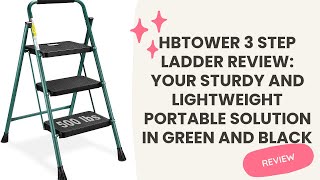 HBTower 3 Step Ladder Review: Your Sturdy and Lightweight Portable Solution in Green and Black