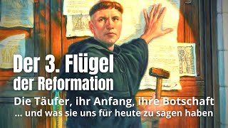 Der 3. Flügel der Reformation - die Täufer, ihr Anfang, ihr Wirken und ihre Botschaft für Heute