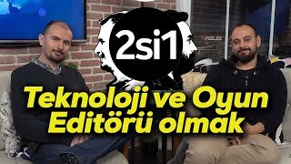 2si1 | Nasıl teknoloji ve oyun editörü olunur?