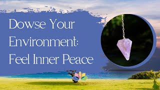 Dowsing Environment: Curing Negative Energy in Your Space
