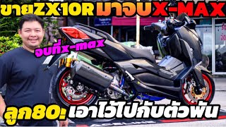 ขาย ZX10R ไปจบ X-Max300 ลูก80mm. ของแต่ง 200,000 | มันเกิดอะไรขึ้น?