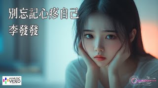 【高清MV】李發發 - 別忘記心疼自己【Pinyin | AI音樂視頻 | 中文繁體拼音動態字幕】