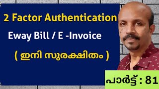2 Factor Authentication #ഇനി  സുരക്ഷിതം # E way Bill # E Invoice # GST #Malayalam video # GST CLASS#