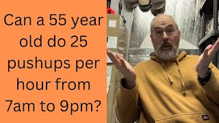 Can a 55 year old do 25 pushups every hour from 7am to 9pm?  2/2/25