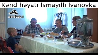 Kənd həyatı İsmayıllı İvanovka  1-ci hissə Сельская жизнь Исмаиллы Ивановка Часть 1