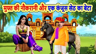 मुफ्त की नौकरानी और एक महाकंजूस सेठ का बेटा | Hindi Kahaniya | Moral Stories | cartoon story |vichar