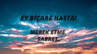 Ey Biçare Hasta! Merak Etme, Sabret. #CumanızMübarekOlsun