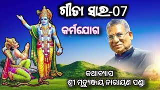 ଗୀତା ସାର -07,କର୍ମଯୋଗ କଥାବ୍ୟାସ ଶ୍ରୀ ମୃତ୍ୟୁଞ୍ଜୟ ନାରାୟଣ ପଣ୍ଡା