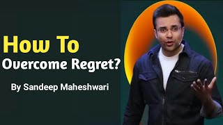 How To Overcome Regret - By Sandeep Maheshwari | Motivational Video