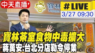 【中天直播#LIVE】寶林茶室食物中毒擴大 蔣萬安:台北分店勒令停業 20240327 @中天新聞CtiNews