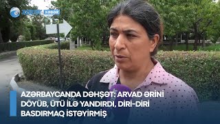 Azərbaycanda dəhşət: arvad ərini döyüb,ütü ilə yandırdı, diri-diri basdırmaq istəyirmiş