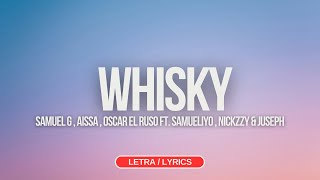 WHISKY - SAMUEL G , AISSA , OSCAR EL RUSO FT. SAMUELIYO , NICKZZY \u0026 JUSEPH (Letra/Lyric)