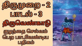 திருமுறை - 2 பாடல்-1 திருவெண்காடு  குழந்தை செல்வம் பெற பாடவேண்டிய பதிகம்