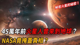 45萬年前火星人曾來到地球？NASA竟掩蓋真相？解密火星的秘密！| 腦補大轟炸